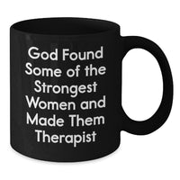 Load image into Gallery viewer, Funny Inspirational Gifts from Women, Therapist Women, Therapist Black Coffee Mug, &#39;God Found Some Of The Strongest Women And Made Them Therapist&#39; Christmas Unique Gifts - Additional
