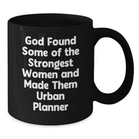 Load image into Gallery viewer, Funny Urban Planner Gifts from Men to Women Valentine's Unique Black Coffee Mugs with 'God Found Some Of The Strongest Women And Made Them Urban Planners' Quote, 11oz or 15oz Ceramic Mugs - Additional

