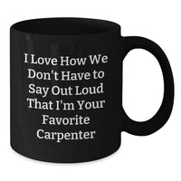 Load image into Gallery viewer, Funny Carpenter Gifts from Men - I Love How We Don't Have To Say Out Loud That I'm Your Favorite Carpenter, Black Coffee Mug for Birthday Unique Gifts for Carpenter - Additional

