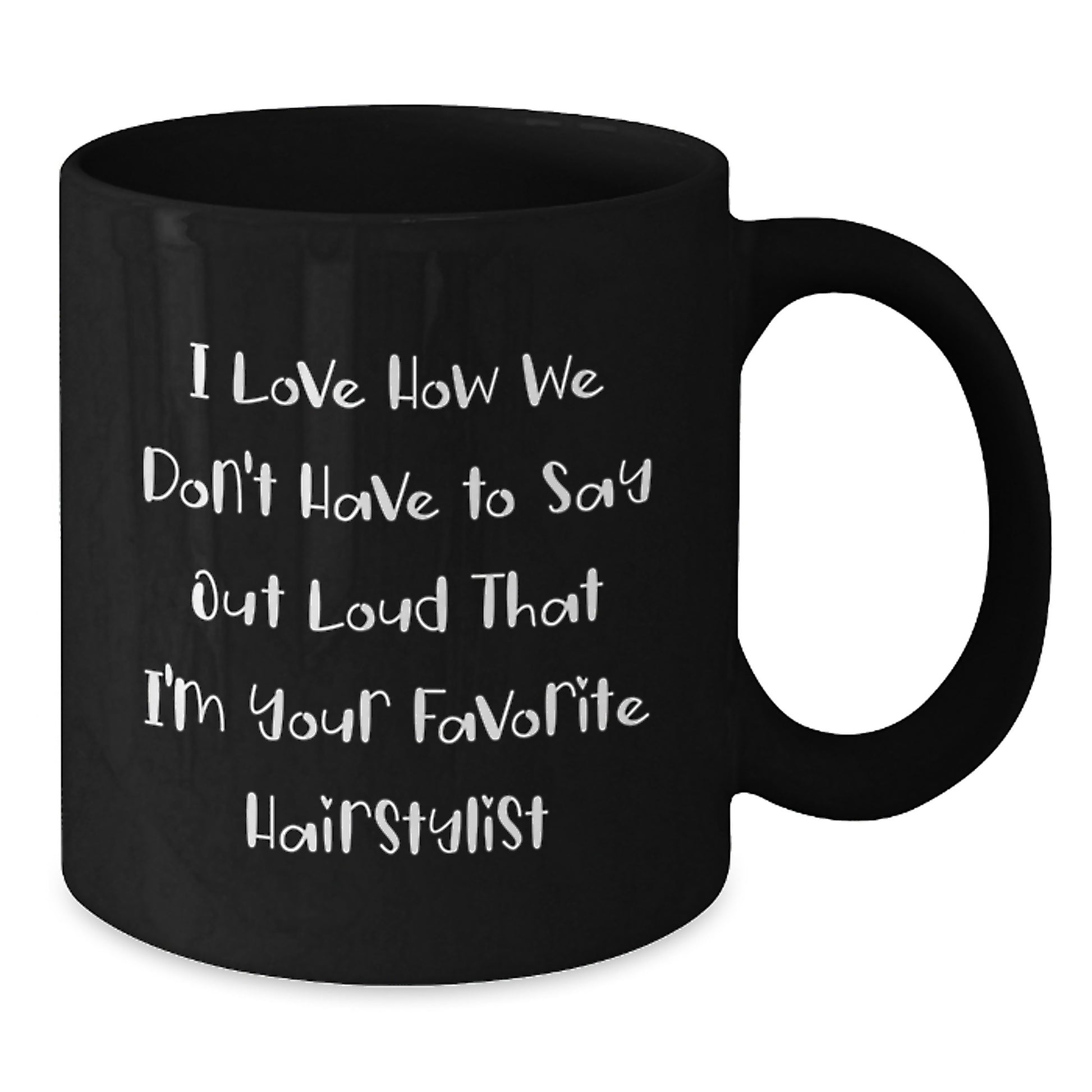 Funny Hairstylist Gifts from Friends - I Love How We Don't Have To Say Out Loud - Black Coffee Mug for Graduation Unique Gifts for Hairstylist Men Women Friends Coworkers Family - Additional