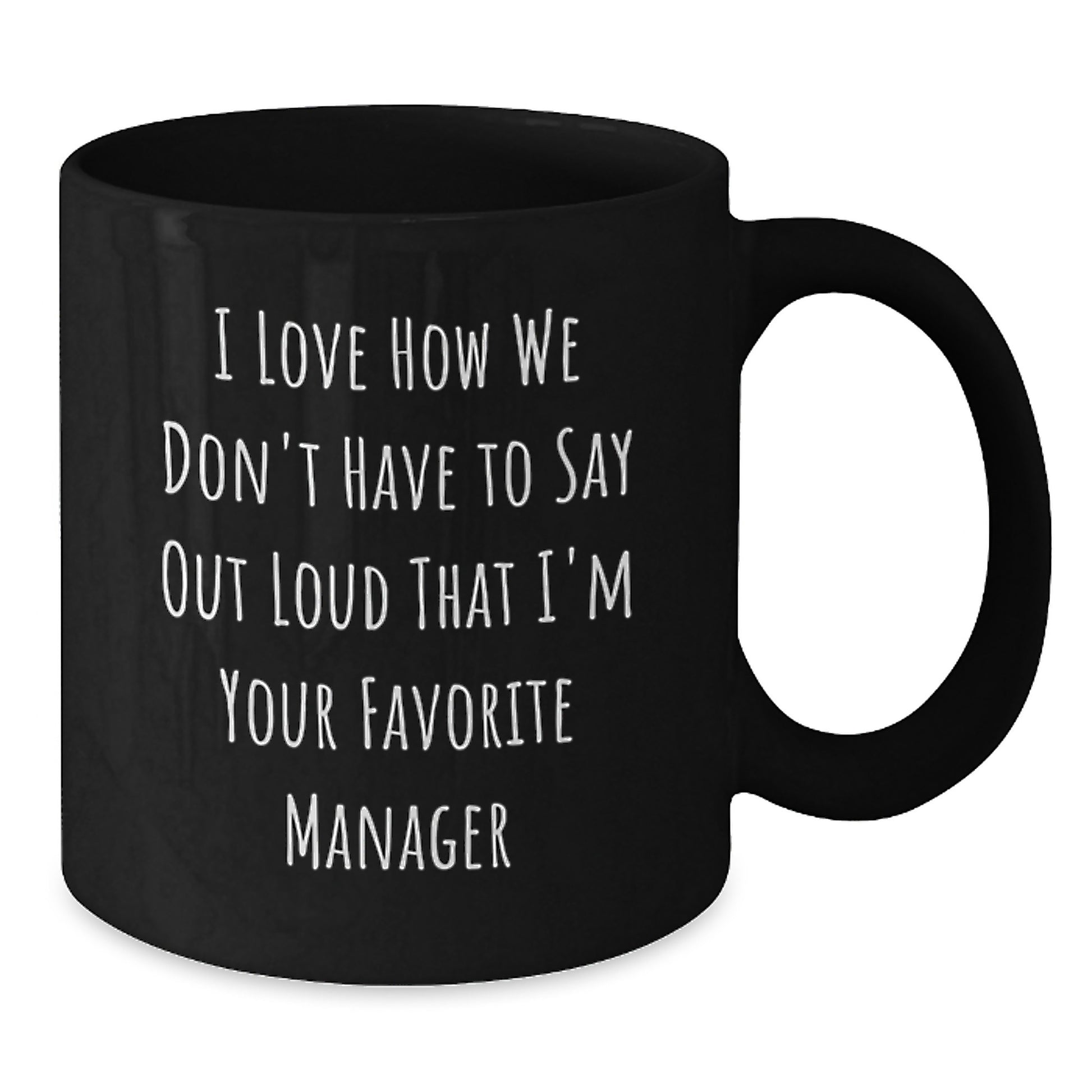 Funny Manager Gifts from Men, Christmas Unique Gifts for Favorite Manager, Black Coffee Mug with 'I Love How We Don't Have To Say Out Loud That I'm Your Favorite Manager' Quote - Additional