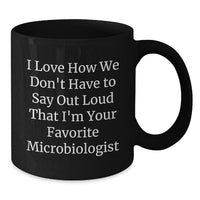 Load image into Gallery viewer, Funny Microbiologist Gifts for Friends, Christmas Unique Mugs from Men to Family, &#39;I Love How We Don&#39;t Have To Say Out Loud That I&#39;m Your Favorite Microbiologist&#39; Quote Black Coffee Mug - Additional
