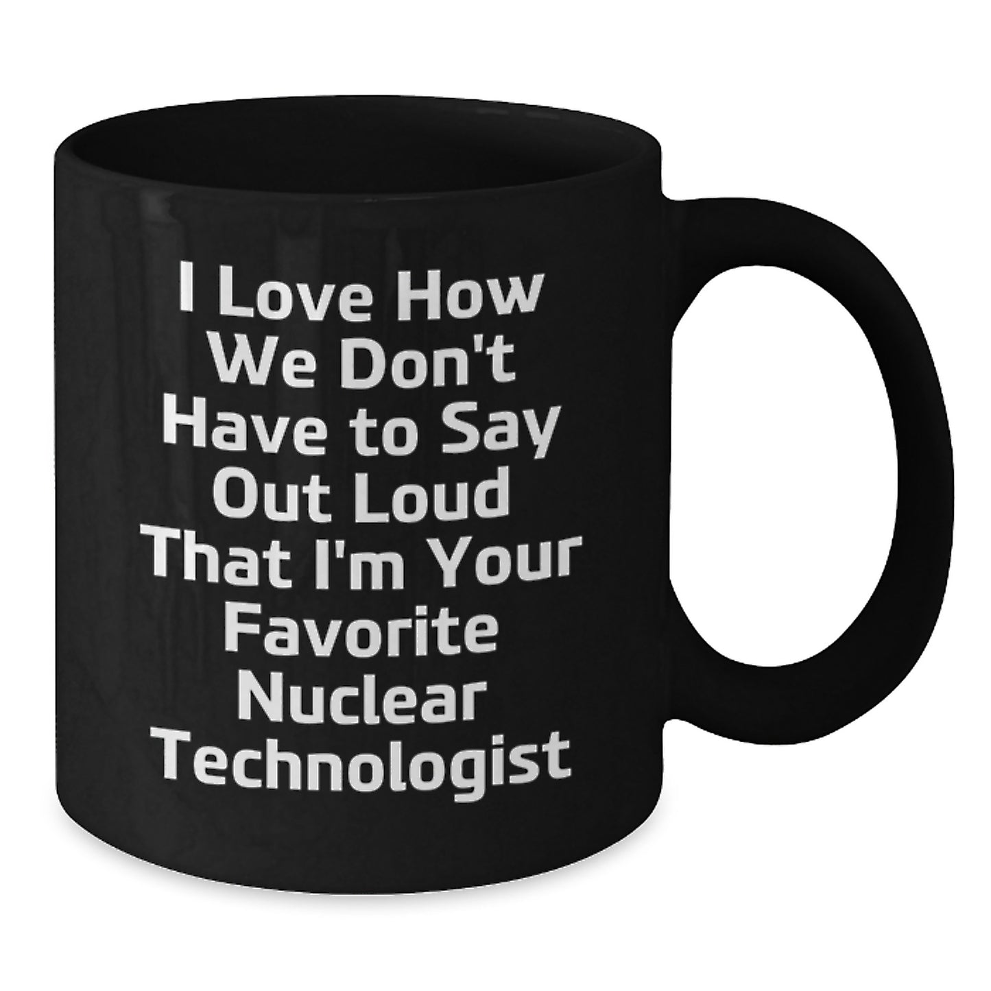 Funny Nuclear Technologist Graduation Gifts from Friends - Gifts for Favorite Nuclear Technologist Men Black Coffee Mugs, I Love How We Don't Have To Say Out Loud That - Additional