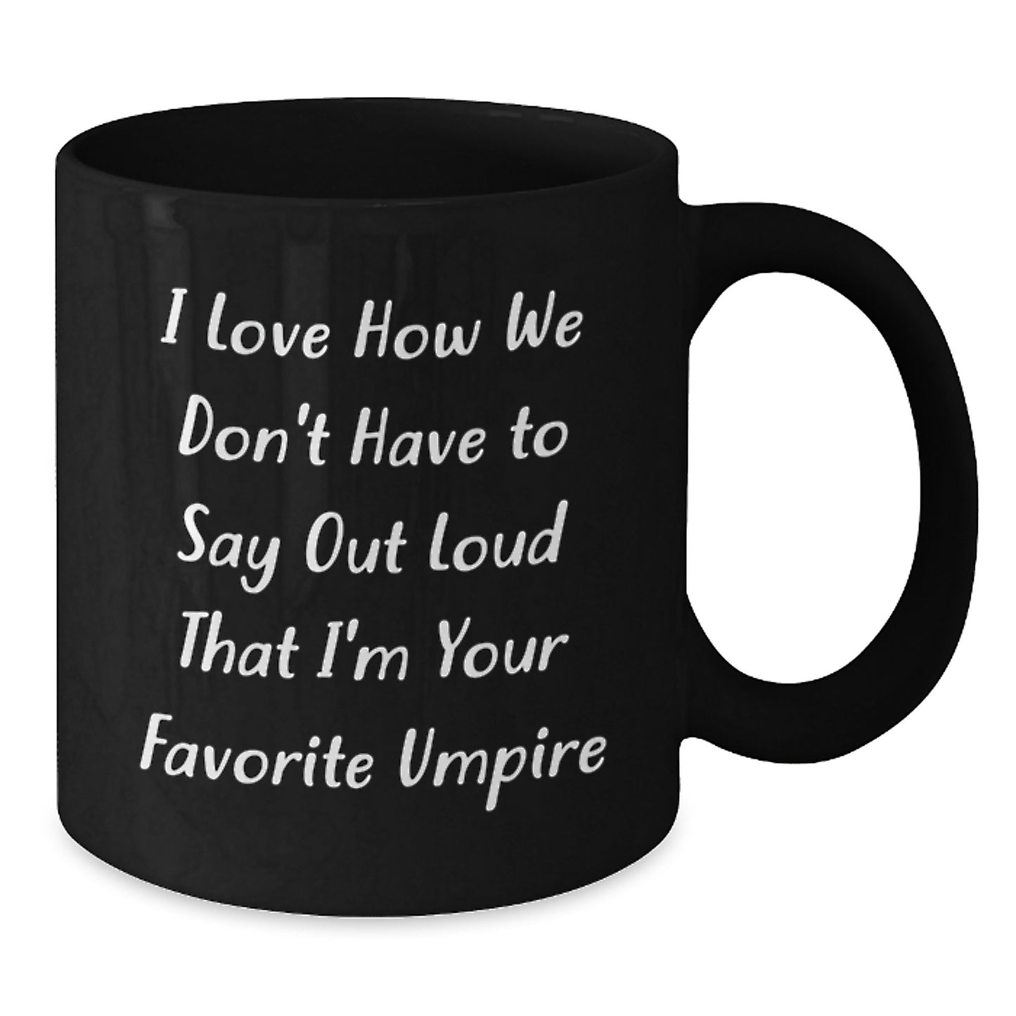 Umpire Humor Gifts from Family to Favorite Umpire, Funny Graduation Black Coffee Mug, 'I Love How We Don't Have To Say Out Loud That I'm Your Favorite Umpire' - Unique Gifts for Umpire - Additional