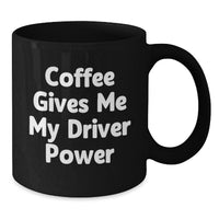 Load image into Gallery viewer, Funny Driver Gifts from Men on Valentine's - 'Coffee Gives Me My Driver Power' Black Coffee Mug for Driver - Additional
