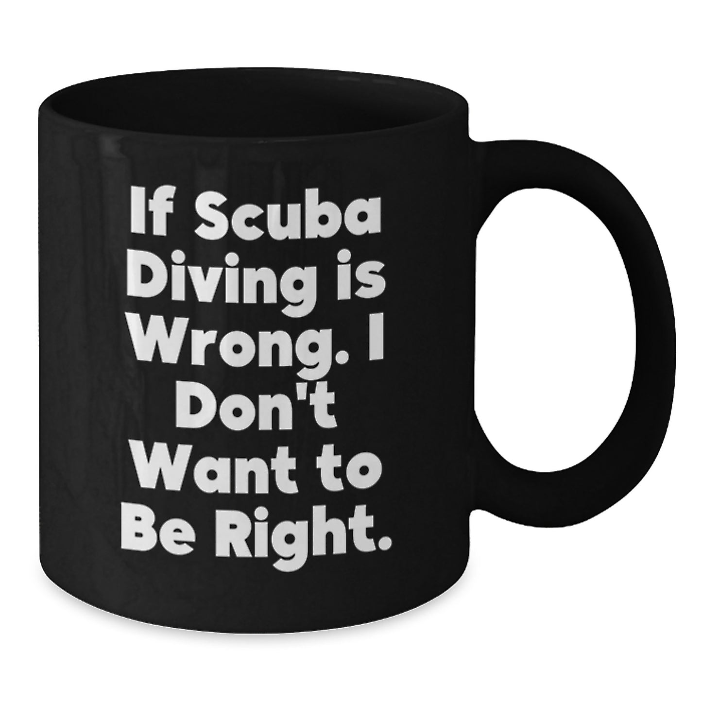 Funny Scuba Diving Quote, If Scuba Diving Is Wrong, I Don't Want To Be Right, Scuba Diving Gifts for Him from Friends, Black Coffee Mug for Men, Graduation Unique Gifts - Additional