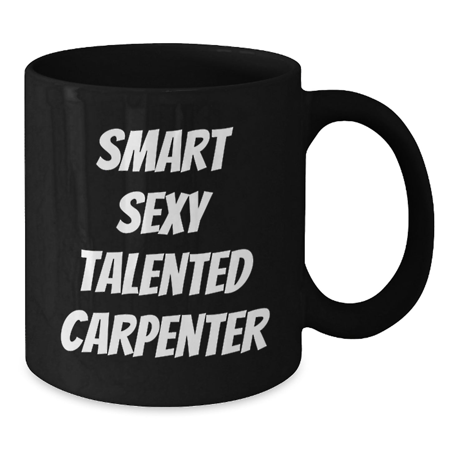 Funny Smart Sexy Talented Carpenter Gifts from Men to Friends - Unique Black Coffee Mug for Christmas Morning - Additional