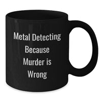 Load image into Gallery viewer, Metal Detecting Humor Funny Black Coffee Mug, Valentine's Unique Gifts for Metal Detecting Lovers, Gifts from Men to Women - Additional
