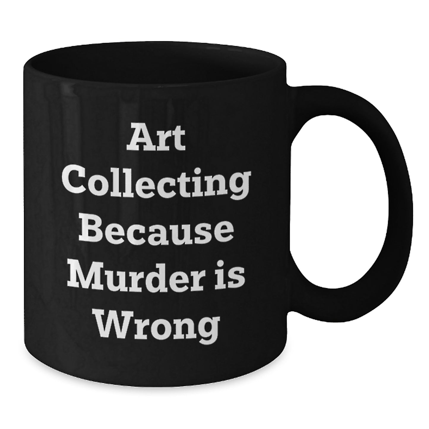 Funny Art Collecting Gifts for Women - Black Coffee Mug - Art Collecting Because Murder Is Wrong, Valentine's Unique Gifts from Sister, Best Art Lover Friend - Additional