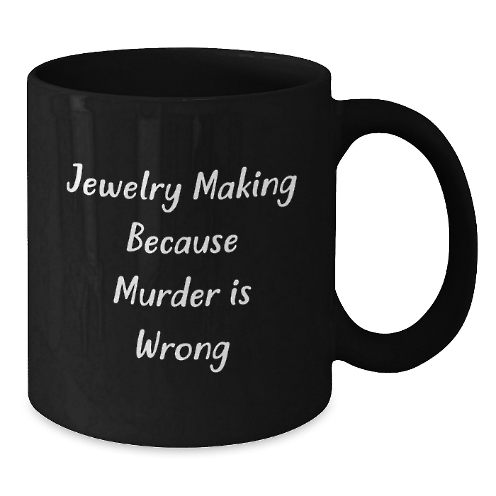 Funny Jewelry Making Gifts from Friends for Graduation Unique Black Coffee Mugs - Jewelry Making Because Murder Is Wrong, Black Coffee Mug, Funny Quote, Graduation Gift for Jewelry Making Lovers - Additional