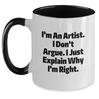 Load image into Gallery viewer, Funny Artist Gifts from Men to Friends, Two Tone Coffee Mugs for Graduation, &#39;I&#39;m An Artist. I Don&#39;t Argue. I Just Explain Why I&#39;m Right.&#39; - Main

