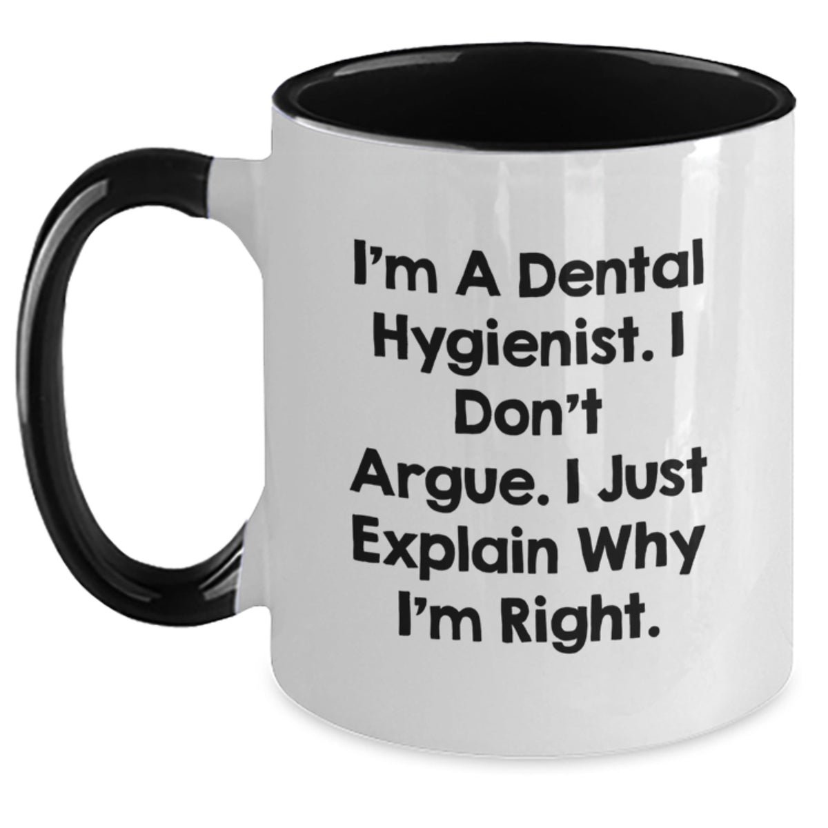 Funny Dental Hygienist Gifts for Her, I'm A Dental Hygienist. I Don't Argue. I Just Explain Why I'm Right. - Two Tone Coffee Mug for Birthday from Friends - Main