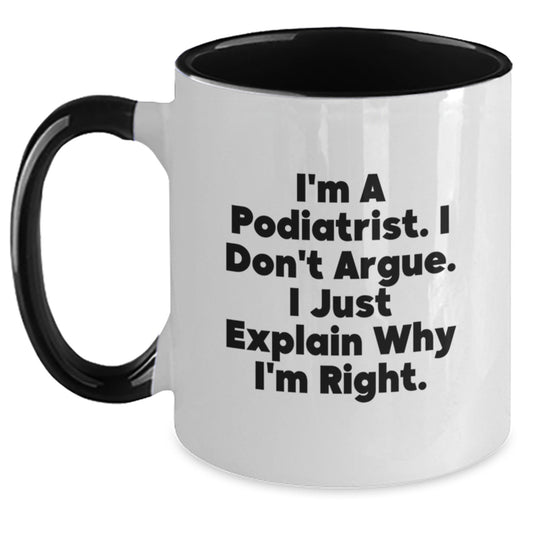 Funny Podiatrist Gifts from Friends to Graduates, Two Tone Coffee Mug with 'I'm A Podiatrist. I Don't Argue. I Just Explain Why I'm Right.' Quote, Perfect for Men and Women - Main