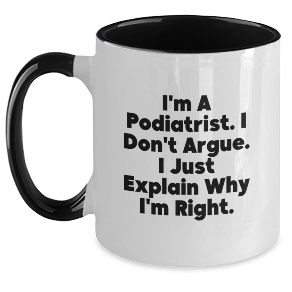 Funny Podiatrist Gifts from Friends to Graduates, Two Tone Coffee Mug with 'I'm A Podiatrist. I Don't Argue. I Just Explain Why I'm Right.' Quote, Perfect for Men and Women - Main