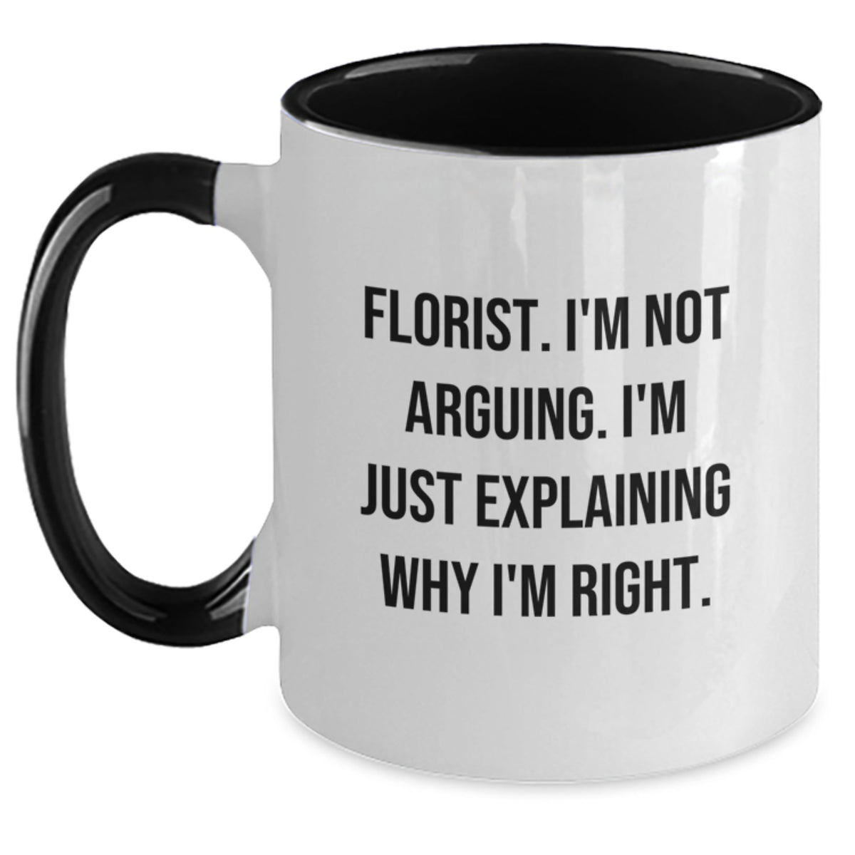 Funny Florist Gifts - 'I'm Not Arguing. I'm Just Explaining Why I'm Right.' Two Tone Coffee Mug for Florist Graduation - Main