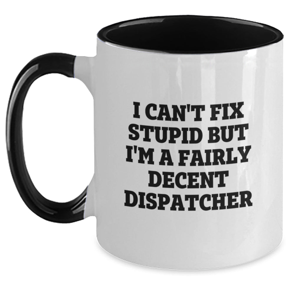 Funny Dispatcher Gifts, Two Tone Coffee Mug for Dispatcher, 'I Can't Fix Stupid But I'm A Fairly Decent Dispatcher', Gifts for Dispatcher from Friends - Main