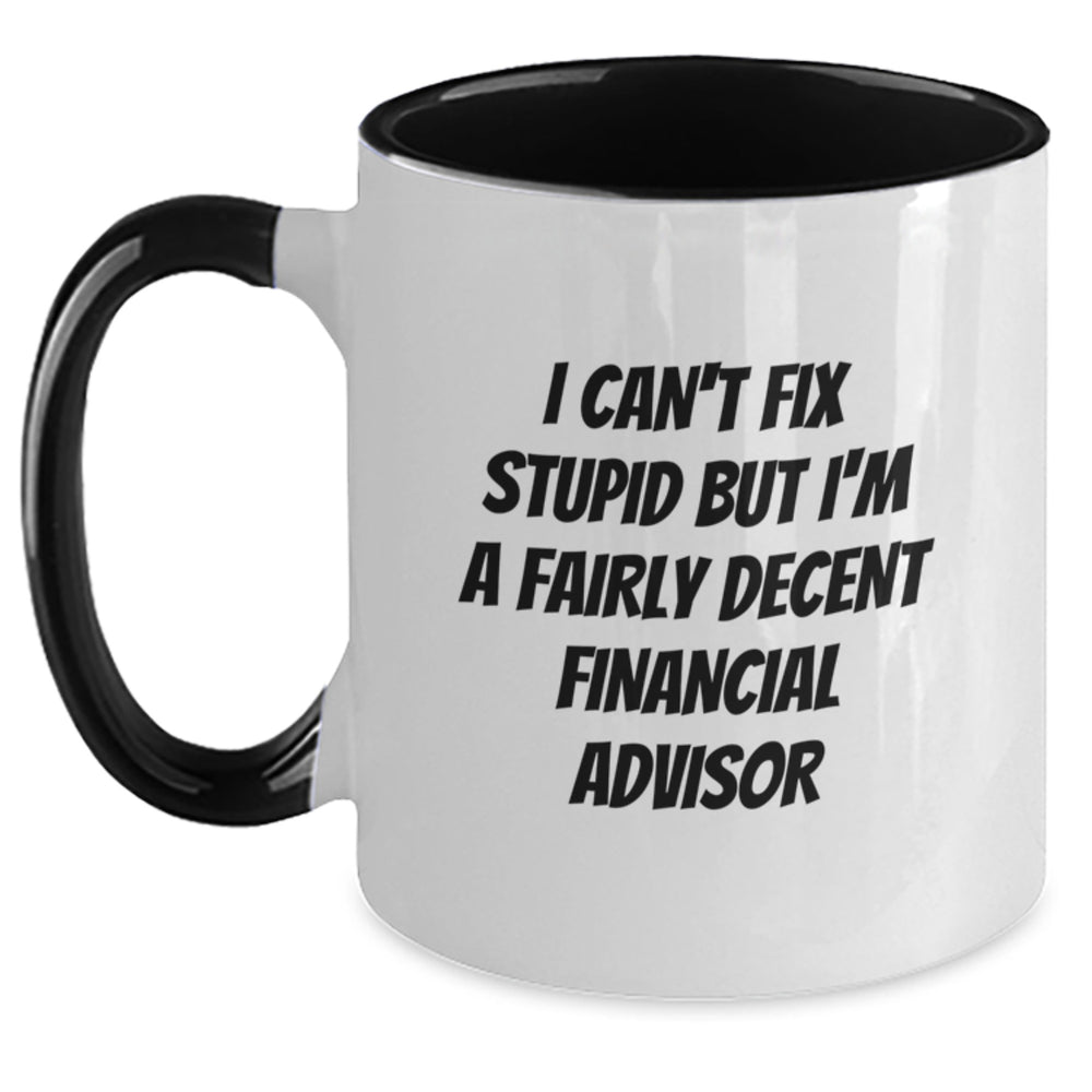 Funny Financial Advisor Gifts, I Can't Fix Stupid But I'm A Fairly Decent Financial Advisor Two Tone Coffee Mug, Birthday Presents for Men or Women from Friends, Coworkers, or Family - Main