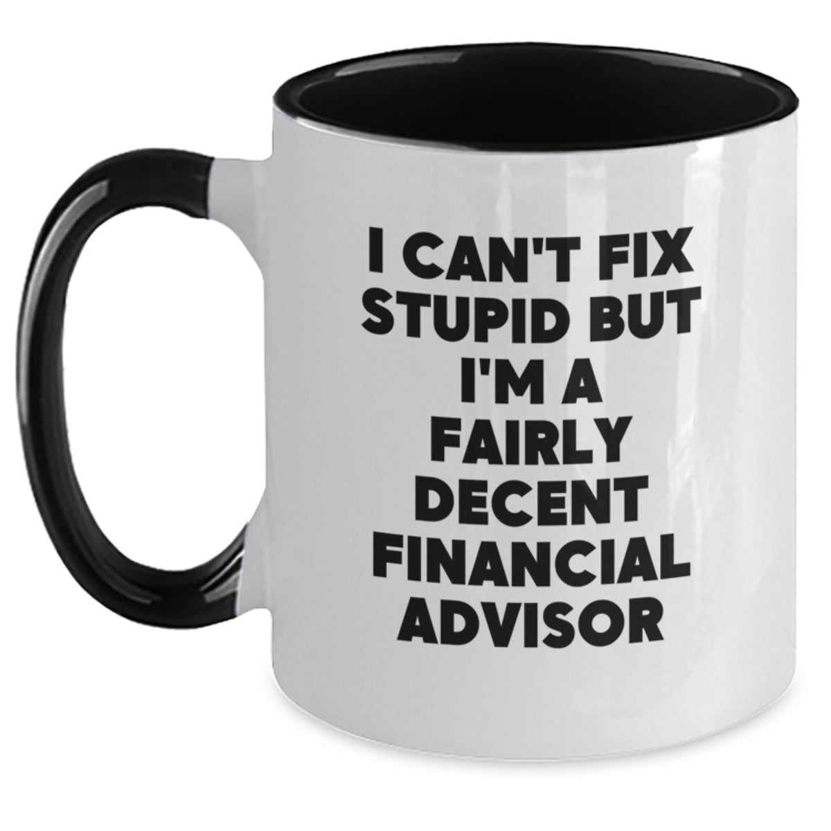 Humorous Financial Advisor Gifts from Friends or Coworkers - I Can't Fix Stupid But I'm A Fairly Decent Financial Advisor Two Tone Coffee Mug for Birthday - Main