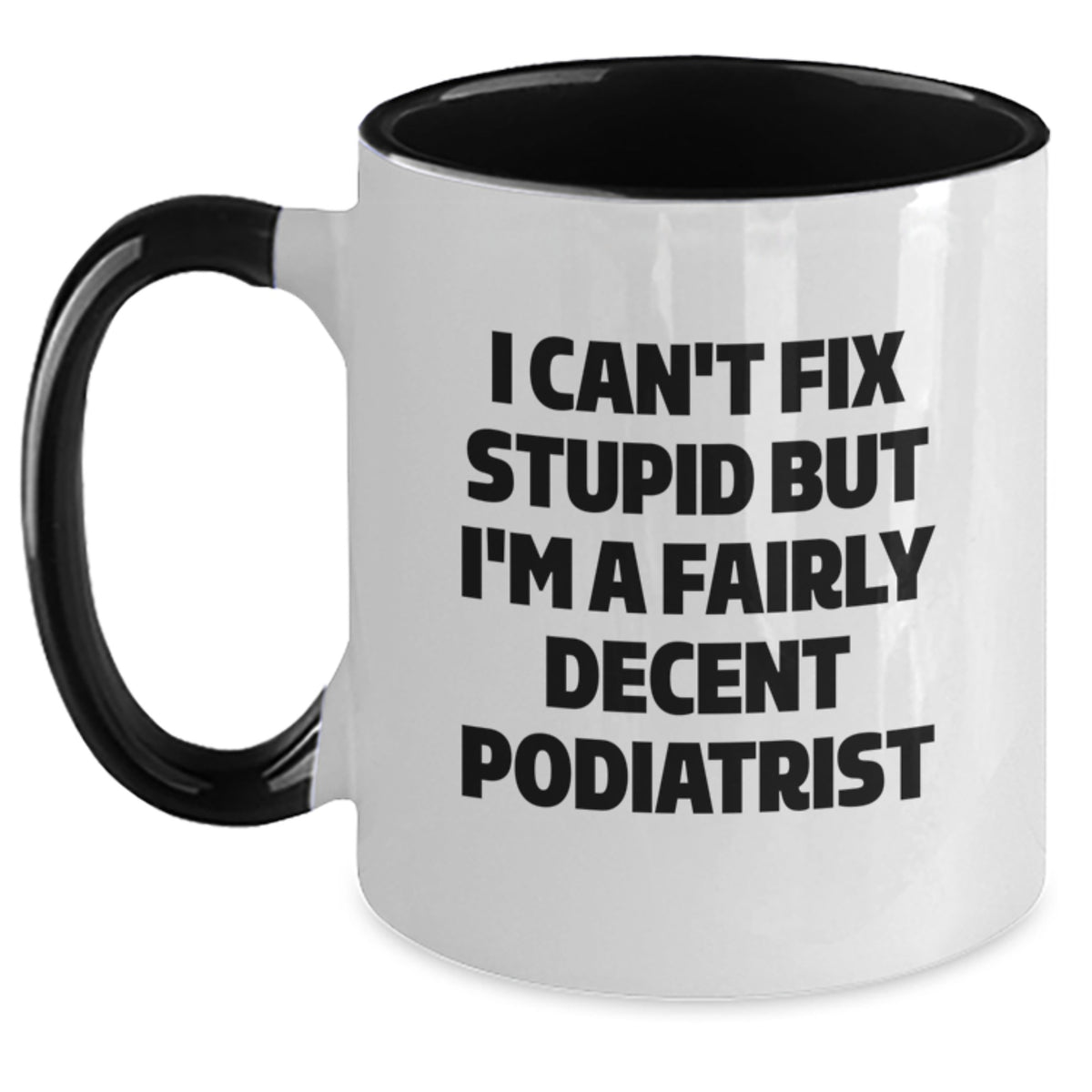 Funny Podiatrist Gifts from Friends to Family - I Can't Fix Stupid But I'm A Fairly Decent Podiatrist Two Tone Coffee Mug for Christmas Unique Presents - Main