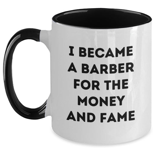 Funny Barber Gifts from Friends - Unique Two Tone Coffee Mug, 'I Became A Barber For The Money And Fame', Gifts for Barber Men on Mother's Day - Main