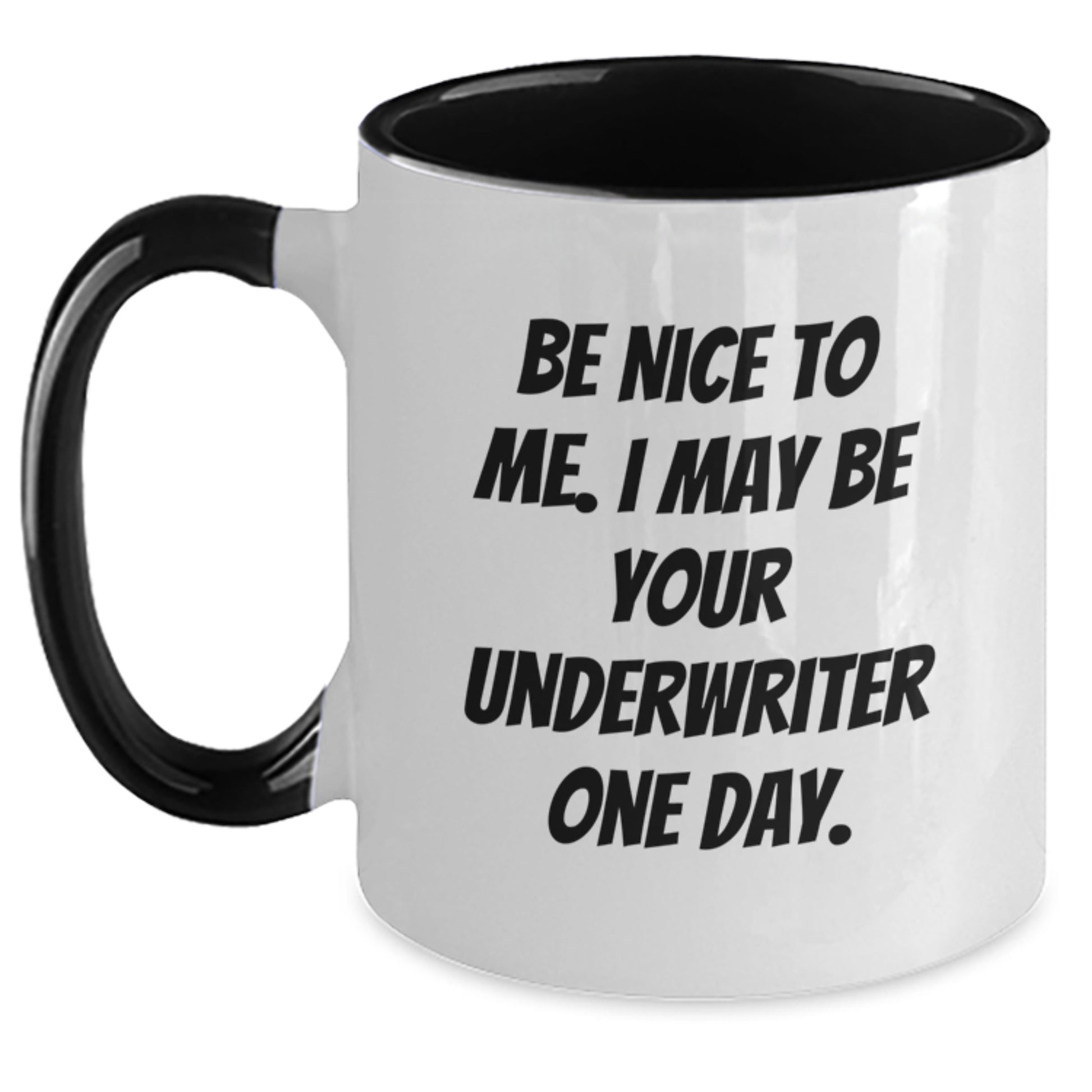 Underwriter Humor Coffee Mug Gifts from Men for Underwriters on Father's Day - Be Nice To Me. I May Be Your Underwriter One Day. - Main