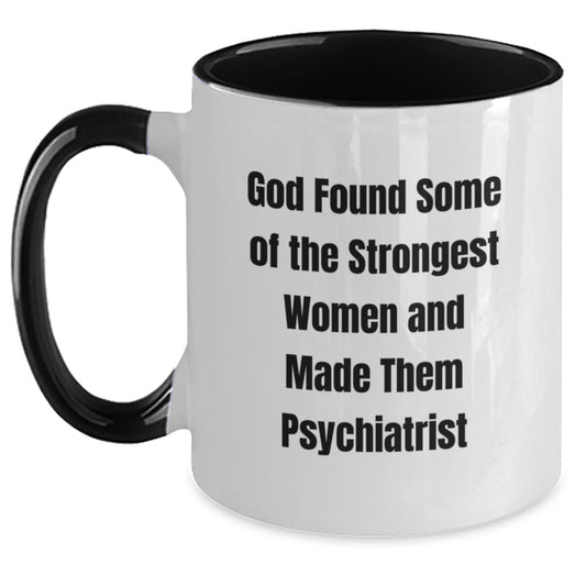 Funny Inspirational Gifts from Men to Women Psychiatrist Unique Valentine's Two Tone Coffee Mug, God Found Some Of The Strongest Women And Made Them Psychiatrist - Black and White - Main