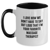Load image into Gallery viewer, Funny Gifts from Friends and Family - Massage Therapist Favorite Mug, Two Tone Coffee Mug, &#39;I Love How We Don&#39;t Have To Say Out Loud That I&#39;m Your Favorite Massage Therapist&#39; Christmas Unique Gifts - Main
