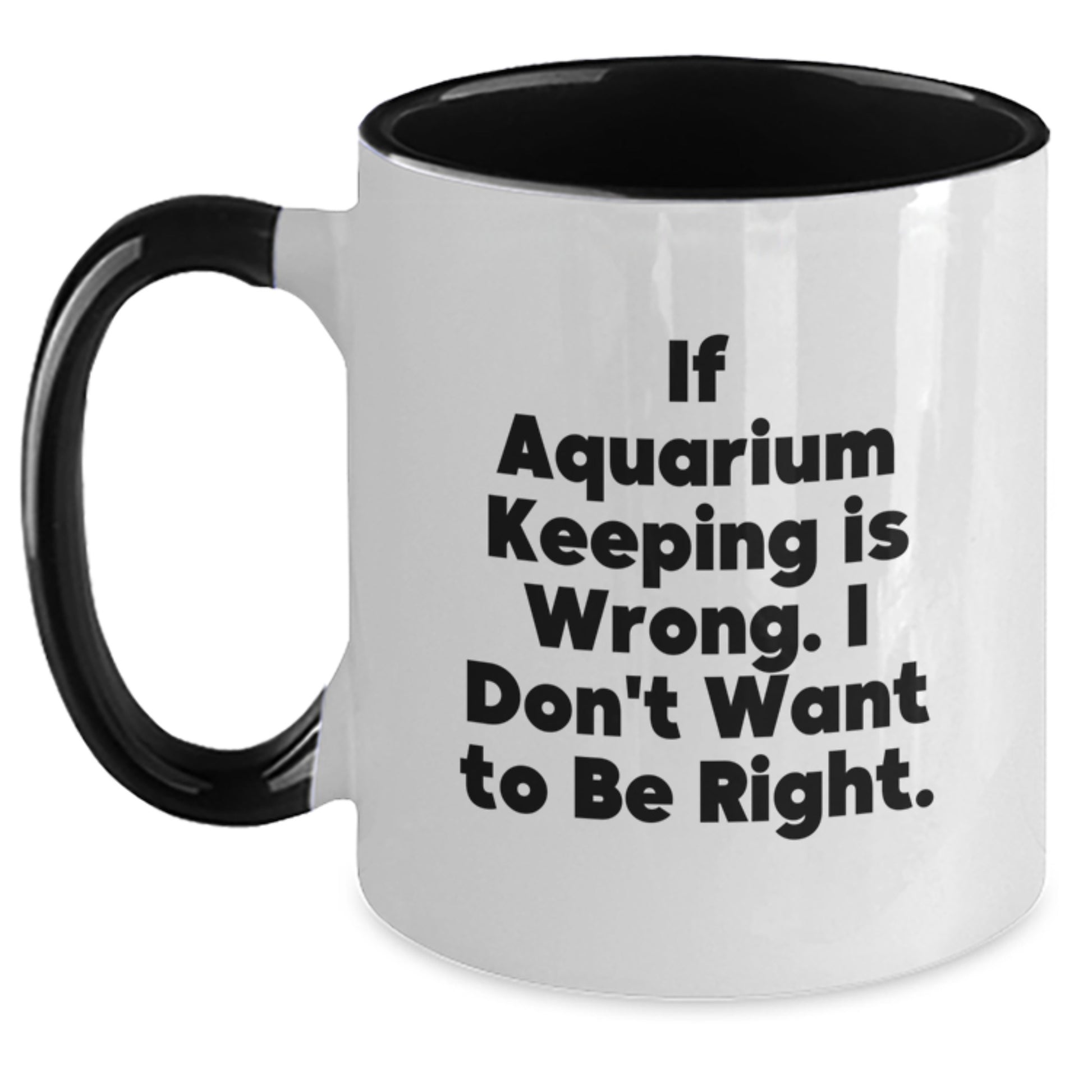 Funny Aquarium Keeping Gifts for Men from Women - Two Tone Coffee Mug If Aquarium Keeping Is Wrong I Don't Want To Be Right Gift Ideas for Graduation - Main