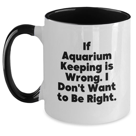 Funny Aquarium Keeping Gifts for Men from Women - Two Tone Coffee Mug If Aquarium Keeping Is Wrong I Don't Want To Be Right Gift Ideas for Graduation - Main