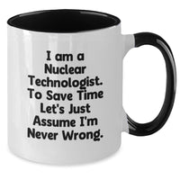 Load image into Gallery viewer, Funny Nuclear Technologist Gifts from Friends - I Am A Nuclear Technologist To Save Time Let&#39;s Just Assume I&#39;m Never Wrong Two Tone Coffee Mug for Christmas - Additional
