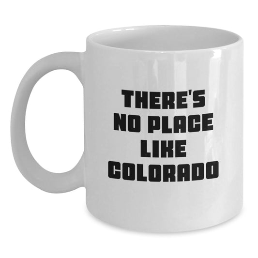 Colorado Gifts from Friends and Family - White Coffee Mug, 'There's No Place Like Colorado', Unique Birthday Unique Gifts for Men and Women - Main