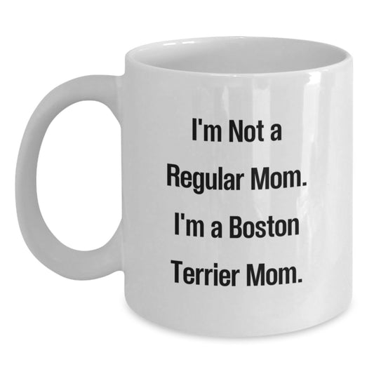 Boston Terrier Dog Mom Funny Graduation Gift White Coffee Mug, 'I'm Not A Regular Mom. I'm A Boston Terrier Mom.' - Main