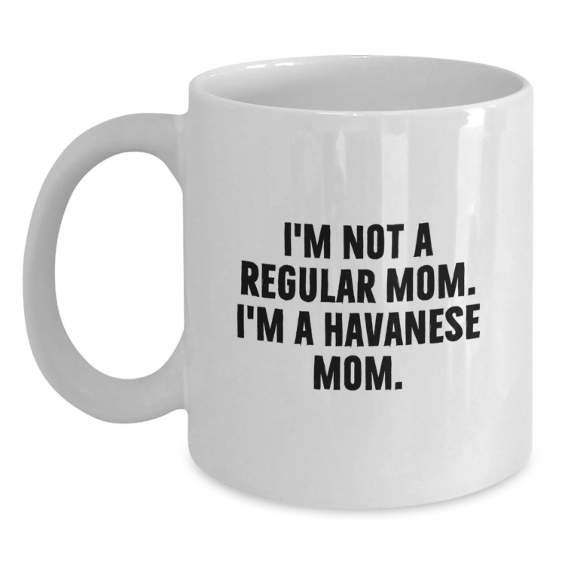 Unique Havanese Dog Mom Gifts, Funny White Coffee Mug for Graduation, 'I'm Not A Regular Mom. I'm A Havanese Mom.' - Main