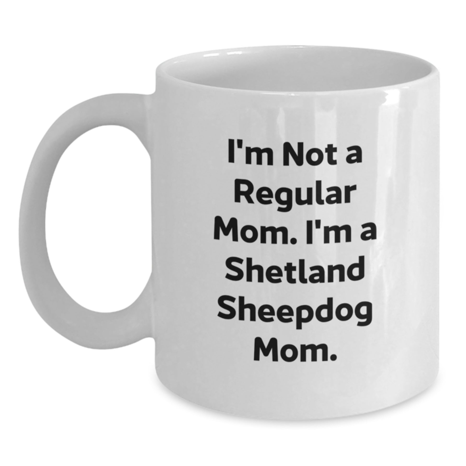Funny Shetland Sheepdog Mom Gifts for Her, White Coffee Mug with I'm Not A Regular Mom. I'm A Shetland Sheepdog Mom. Quote, Perfect for Graduation Unique Gifts from Mom - Main