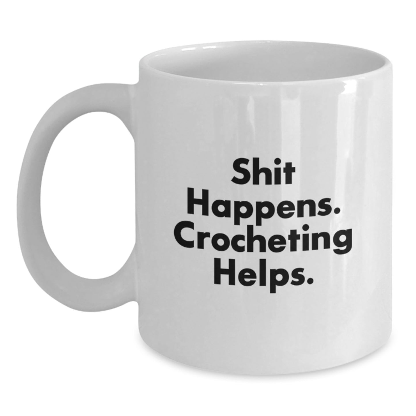 Funny Crocheting Gifts for Friends from Family - Shit Happens. Crocheting Helps. White Coffee Mug 11oz or 15oz - Main