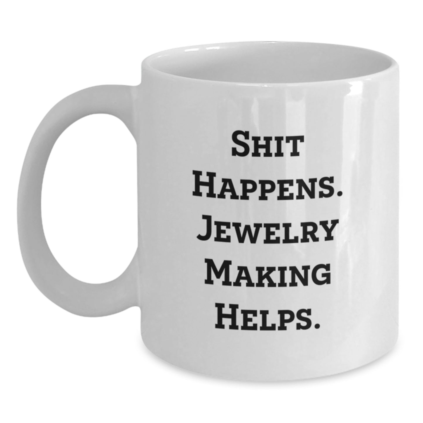 Funny Jewelry Making Gifts for Women Friends from Men - White Coffee Mug, 'Shit Happens. Jewelry Making Helps.' - Main