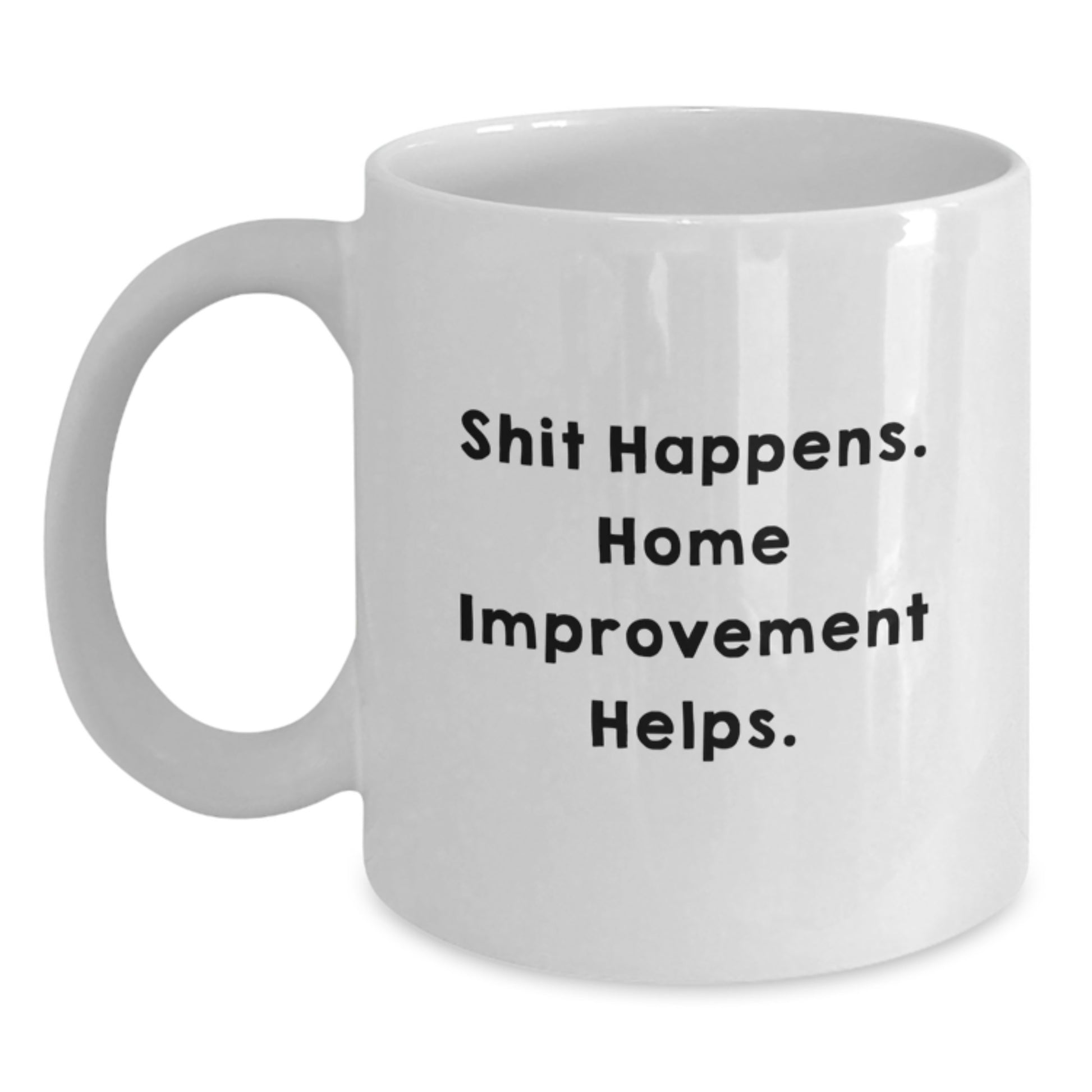 Funny Home Improvement Graduation Gifts from Men for Home Improvement Enthusiasts White Coffee Mug Shit Happens. Home Improvement Helps. - Main