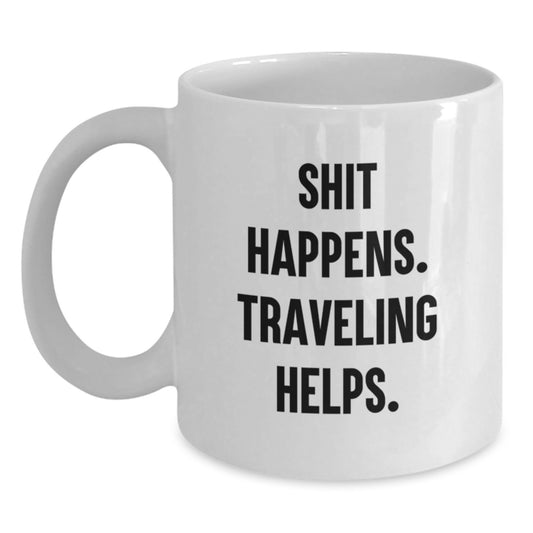 Funny Traveling Gifts, Unique White Coffee Mugs for Traveling Enthusiasts, Shit Happens. Traveling Helps. Valentine's Gifts from Friends - Main
