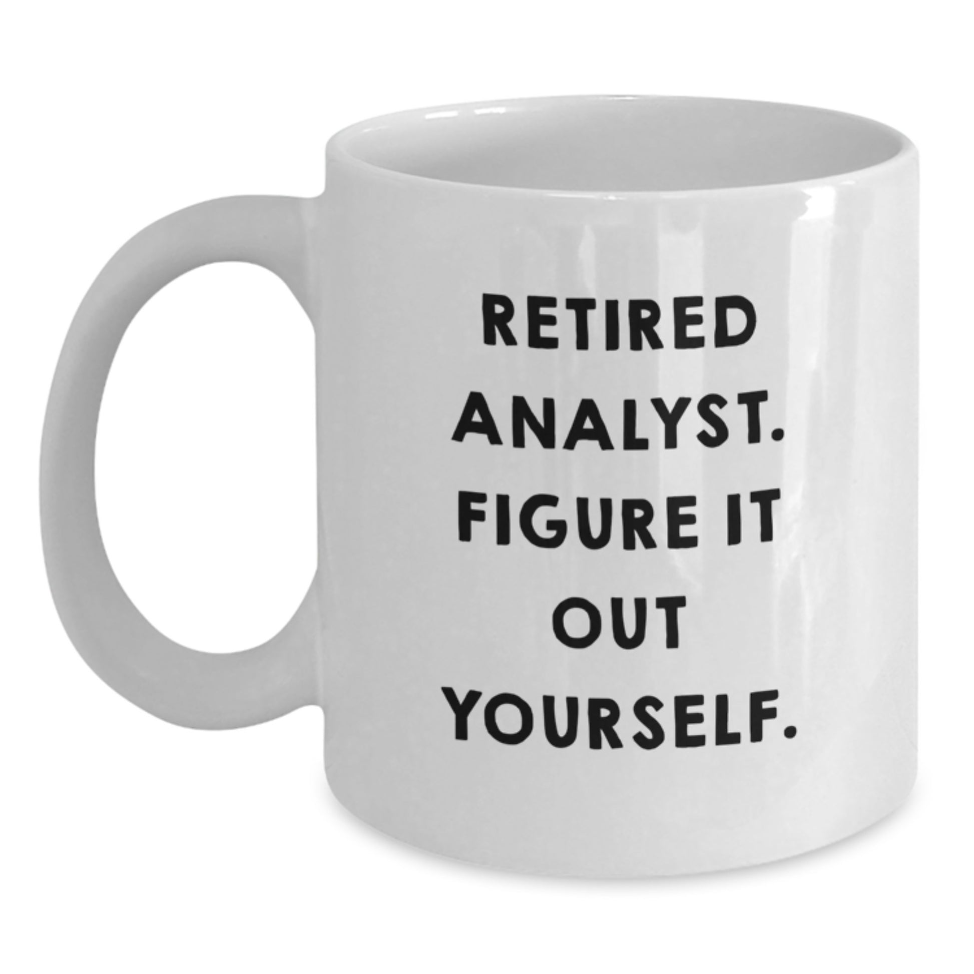 Funny Analyst Gift from Coworkers for Men White Coffee Mug - Retired Analyst Figure It Out Yourself - Main