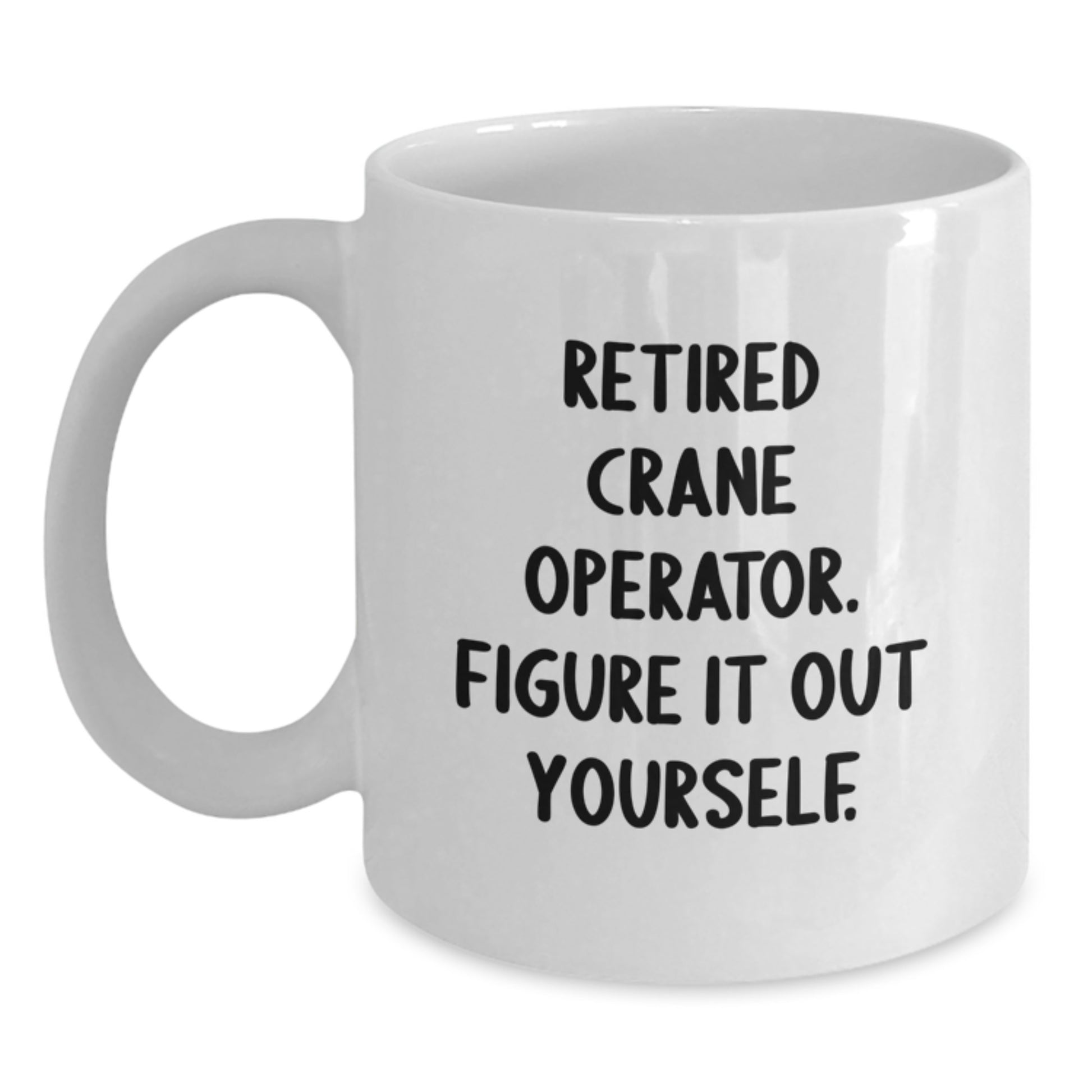 Funny Crane Operator Gifts for Men, White Coffee Mug - Unique Retirement Gift Ideas, Funny Quote: 'Figure It Out Yourself' - Main