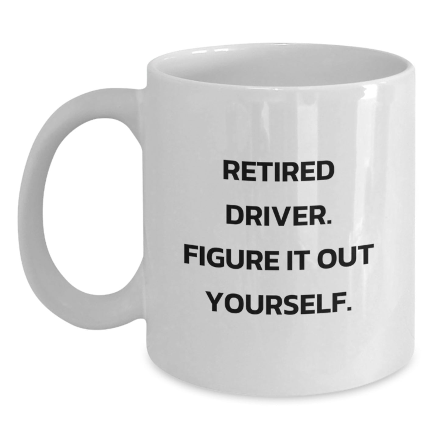 Funny Driver Gifts from Family for Graduation Unique Driver White Coffee Mug - 'Retired Driver. Figure It Out Yourself.' - Main