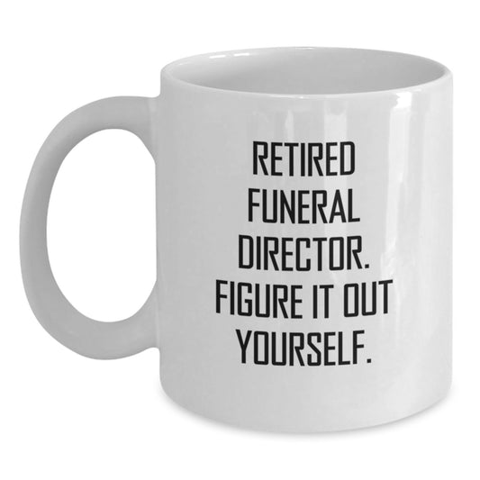 Funny Quotes for Funeral Director, Unique Graduation Gift from Friends or Family for Men or Women, White Coffee Mug - 'Retired Funeral Director. Figure It Out Yourself.' - Main