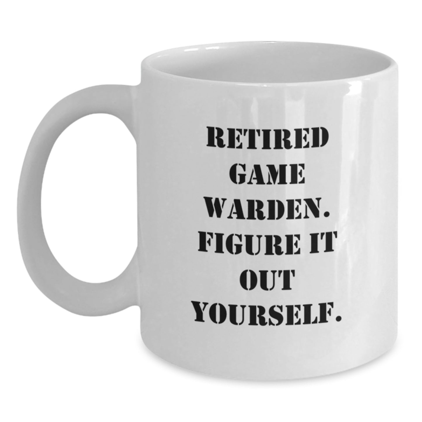 Funny Quote White Coffee Mug for Game Wardens, Gifts from Friends, Unique Graduation Gift for Men, Game Warden Humor - Main