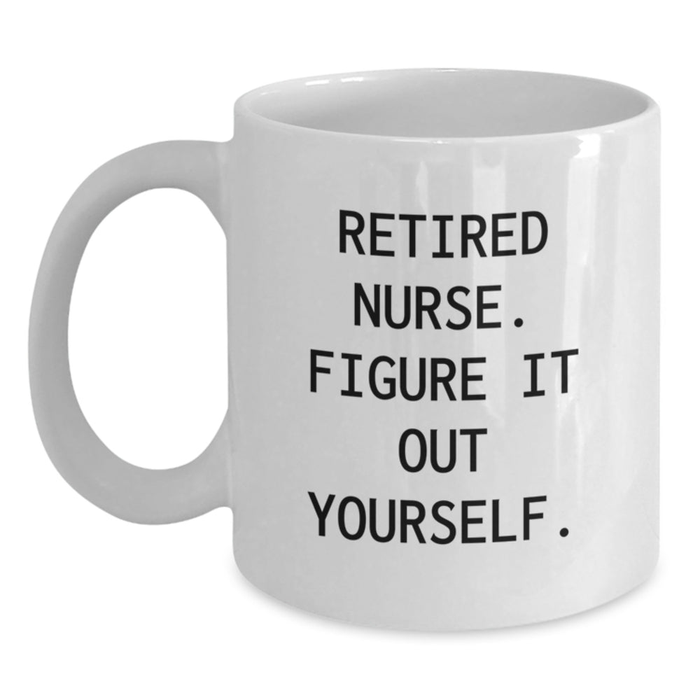 Funny Nurse Graduation Gifts from Coworkers - Retired Nurse Figure It Out Yourself White Coffee Mug, 11oz or 15oz, Ceramic, Microwave and Dishwasher Safe - Main