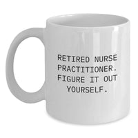 Load image into Gallery viewer, Nurse Practitioner White Coffee Mug Gifts from Friends to Graduating Nurse Practitioners - Funny Quote &#39;Retired Nurse Practitioner. Figure It Out Yourself.&#39; - Main
