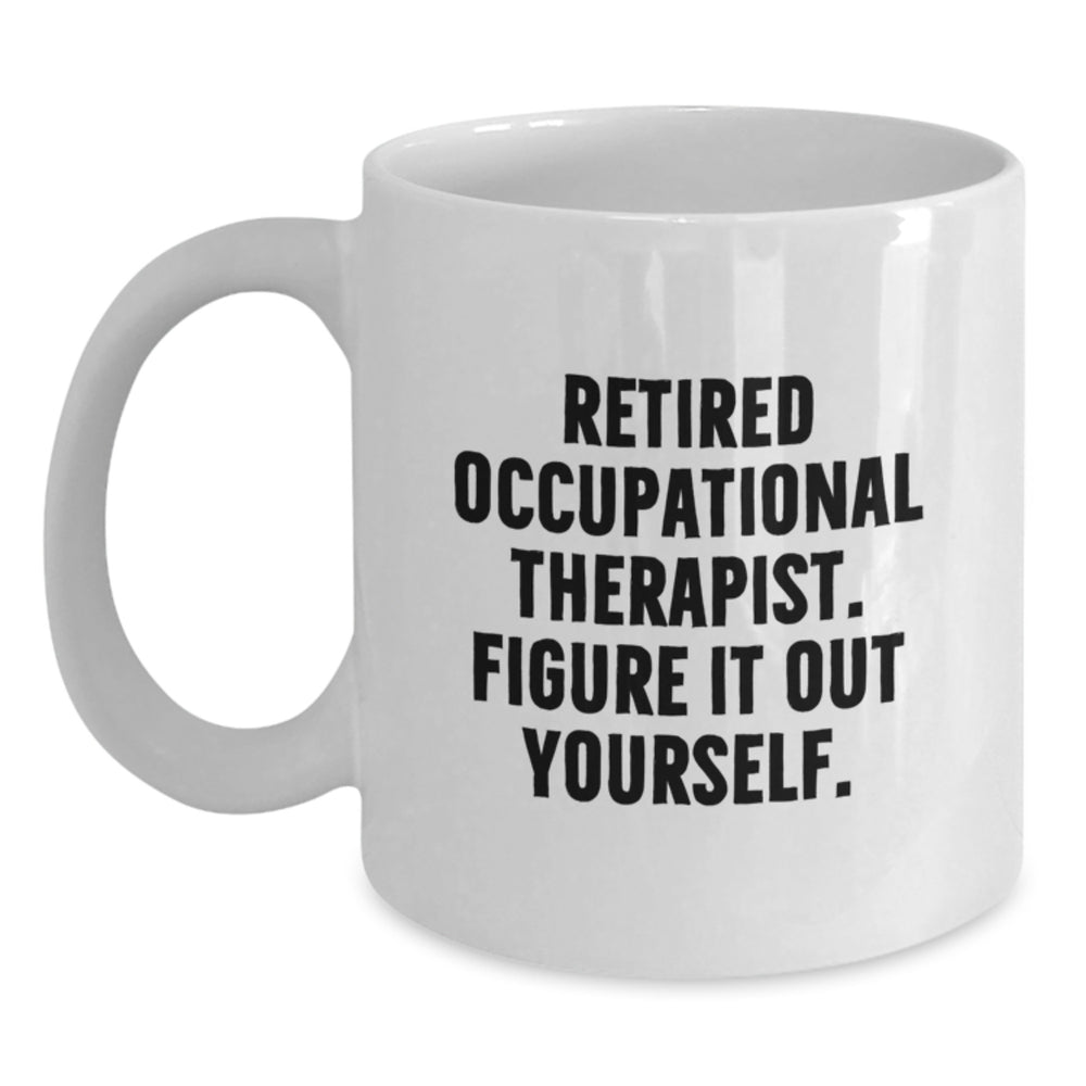 Gifts from Friends for Occupational Therapist Graduation White Coffee Mug - 'Retired Occupational Therapist. Figure It Out Yourself.' Funny Quote - Main