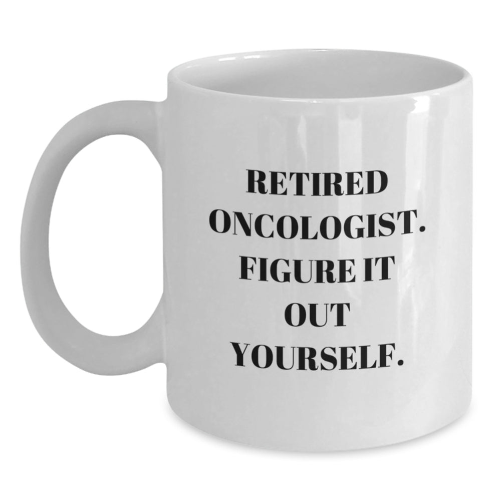Funny Oncologist Gifts for a Retired Doctor - White Coffee Mug with Inspirational Quote from a Retired Oncologist, Gifts from Family to Oncologist, Graduation Unique Gifts - Main