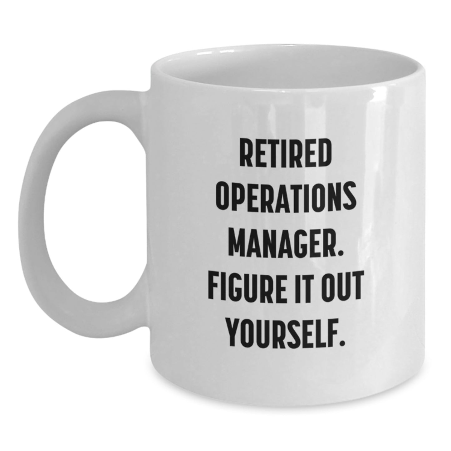 Funny Operations Manager White Coffee Mug, 'Retired Operations Manager. Figure It Out Yourself.', Gifts for Operations Manager, Graduation Unique Gifts from Men, Women, Friends, Coworkers, Family - Main