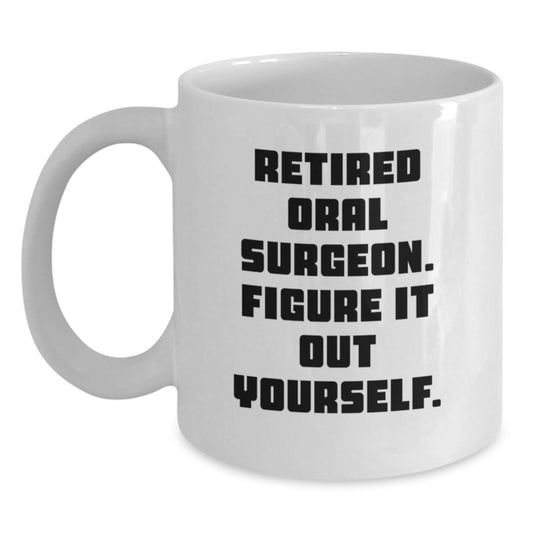Funny Oral Surgeon Gifts from Friends - Retired Oral Surgeon Figure It Out Yourself White Coffee Mug for Oral Surgeon Graduation Gifts - Main