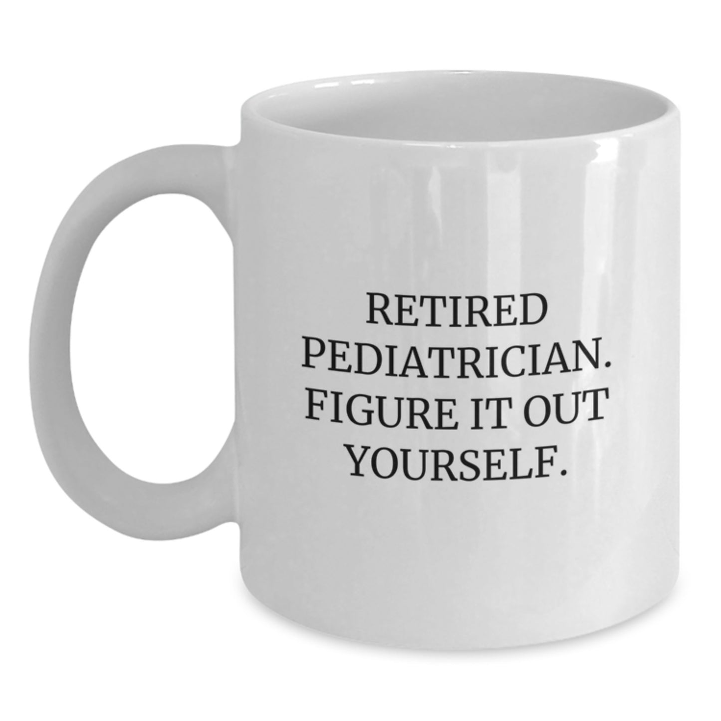 Funny Retired Pediatrician Gifts for Men or Women - White Coffee Mug, Graduation Unique Gifts from Family or Friends - Main